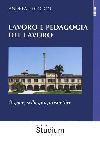 Lavoro e pedagogia del lavoro. Origine, sviluppo, prospettive - Andrea Cegolon - Libro Studium 2020, Cultura | libraccio.click