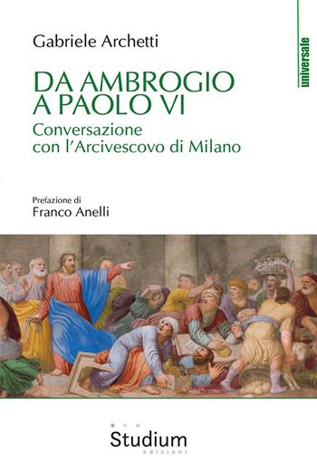 Da Ambrogio a Paolo VI. Conversazione con l'Arcivescovo di Milano - Gabriele Archetti - Libro Studium 2021, Universale | libraccio.click
