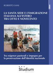 La Santa Sede e l'emigrazione italiana all'estero tra Ottocento e Novecento. Tra esigenze pastorali e impegno per la preservazione dell’identità nazionale