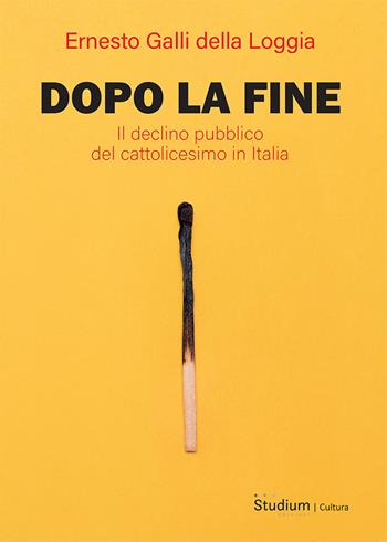Dopo la fine. Il declino pubblico del cattolicesimo in Italia - Ernesto Galli Della Loggia - Libro Studium 2025, Cultura | libraccio.click