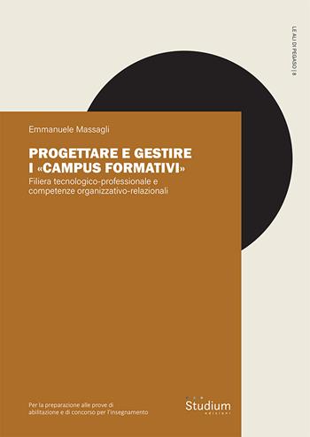 Progettare e gestire i «Campus formativi». Filiera tecnologico-professionale e competenze organizzativo-relazionali - Emmanuele Massagli - Libro Studium 2024, Le ali di Pegaso | libraccio.click