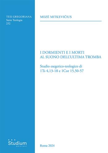 I dormienti e i morti al suono dell'ultima tromba. Studio esegetico-teologico di 1Ts 4,13-18 e 1Cor 15,50-57 - Moze Mitkevicius - Libro Studium 2024 | libraccio.click