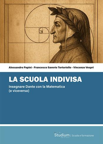 La scuola indivisa. Insegnare Dante con la matematica (e viceversa) - Alessandro Papini, Francesco Saverio Tortoriello, Vincenzo Vespri - Libro Studium 2026 | libraccio.click