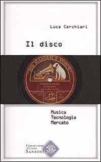 Il disco. Musica, tecnologia, mercato - Luca Cerchiari - Libro Sansoni 2001, Comunicazione e cultura | libraccio.click
