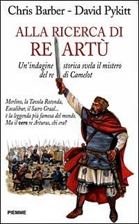 Alla ricerca di re Artù. Un'indagine storica svela il mistero del re di Camelot - Chris Barber, David Pykitt - Libro Piemme 1998 | libraccio.click