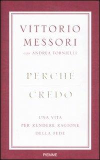 Perché credo. Una vita per rendere ragione della fede - Vittorio Messori, Andrea Tornielli - Libro Piemme 2008 | libraccio.click