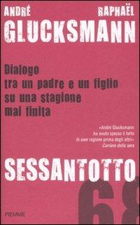 Sessantotto. Dialogo tra un padre e un figlio su una stagione mai finita - André Glucksmann, Raphaël Glucksmann - Libro Piemme 2008 | libraccio.click
