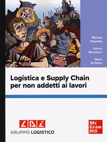 Logistica e supply chain per non addetti ai lavori - Michele Palumbo, Valeria Belvedere, Mario Di Pietro - Libro McGraw-Hill Education 2025, Economia e discipline aziendali | libraccio.click