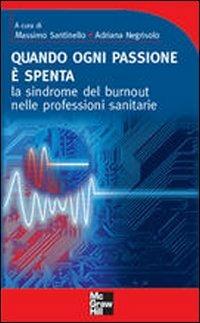 Quando ogni passione è spenta. La sindrome del burnout nelle professioni sanitarie - Massimo Santinello - Libro McGraw-Hill Education 2009 | libraccio.click