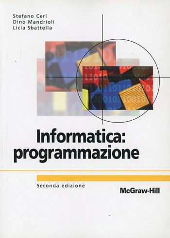 Informatica: programmazione - Stefano Ceri, Dino Mandrioli, Licia Sbattella - Libro McGraw-Hill Education 2006, Collana di istruzione scientifica | libraccio.click