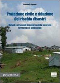 Protezione civile e riduzione del rischio disastri. Metodi e strumenti di governo della sicurezza territoriale e ambientale - Daniele F. Bignami - Libro Maggioli Editore 2010, Politecnica | libraccio.click