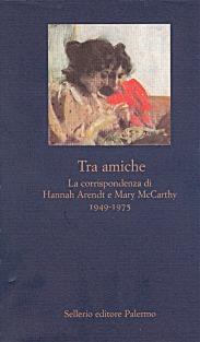 Tra amiche. La corrispondenza di Hannah Arendt e Mary McCarthy (1949-1975) - Hannah Arendt, Mary McCarthy - Libro Sellerio Editore Palermo 1999, La nuova diagonale | libraccio.click