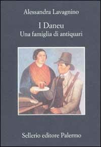 I Daneu. Una famiglia di antiquari - Alessandra Lavagnino - Libro Sellerio Editore Palermo 2003, La memoria | libraccio.click