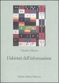 I labirinti dell'informazione. Sfida alla sapienza dei sistemi - Claudio Ciborra - Libro Sellerio Editore Palermo 2008, Le parole e le cose | libraccio.click