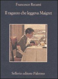 Il ragazzo che leggeva Maigret - Francesco Recami - Libro Sellerio Editore Palermo 2009, La memoria | libraccio.click