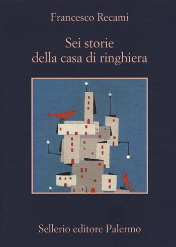Sei storie della casa di ringhiera - Francesco Recami - Libro Sellerio Editore Palermo 2017, La memoria | libraccio.click
