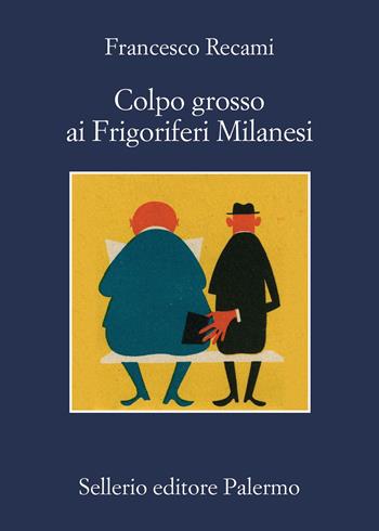 Colpo grosso ai Frigoriferi Milanesi - Francesco Recami - Libro Sellerio Editore Palermo 2023, La memoria | libraccio.click