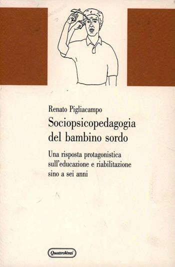 Sociopsicopedagogia del bambino sordo. Una risposta protagonistica sull'educazione e riabilitazione sino a sei anni - Renato Pigliacampo - Libro Quattroventi 1992, Materiali | libraccio.click