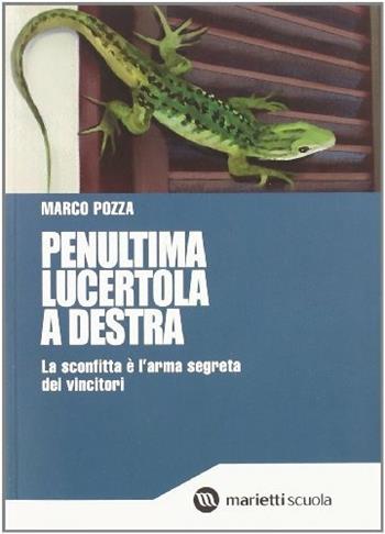 Penultima lucertola a destra. A volte la vittoria è la somma di tante piccole sconfitte. - Marco Pozza - Libro Marietti Scuola 2011 | libraccio.click