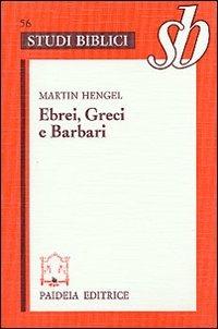 Ebrei, greci e barbari. Aspetti dell'ellenizzazione del giudaismo in epoca precristiana - Martin Hengel - Libro Paideia 2000, Studi biblici | libraccio.click
