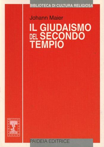 Il giudaismo del secondo tempio. Storia e religione - Johann Maier - Libro Paideia 2000, Biblioteca di cultura religiosa | libraccio.click
