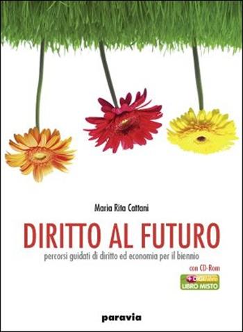 Diritto al futuro. Percorsi guidati di diritto ed economia. Volume unico. Per le Scuole superiori - M. Rita Cattani - Libro Paravia 2008 | libraccio.click