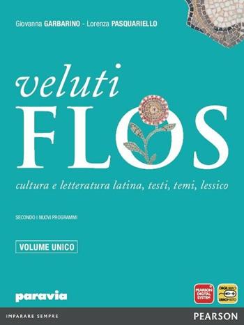 Veluti flos. Vol. unico. Per le Scuole superiori. - Giovanna Garbarino, Lorenza Pasquariello - Libro Paravia 2012 | libraccio.click