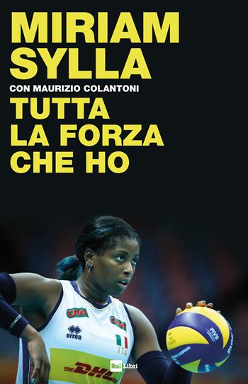Tutta la forza che ho - Myriam Sylla, Maurizio Colantoni - Libro Rai Libri 2019, Fuori collana | libraccio.click
