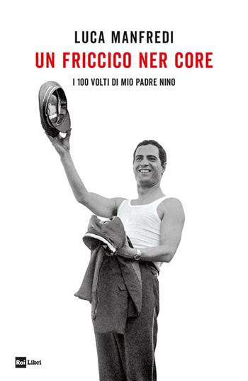 Un friccico ner core. I 100 volti di mio padre Nino - Luca Manfredi - Libro Rai Libri 2021 | libraccio.click