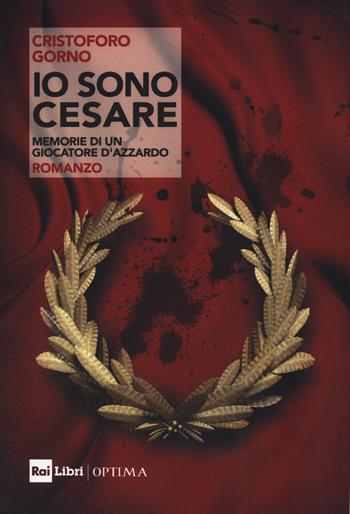 Io sono Cesare. Memorie di un giocatore d’azzardo - Cristoforo Gorno - Libro Rai Libri 2024, Optima | libraccio.click