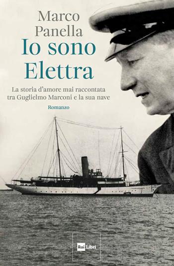 Io sono Elettra. La storia d'amore mai raccontata tra Guglielmo Marconi e la sua nave - Marco Panella - Libro Rai Libri 2024, Cristalli sognanti | libraccio.click