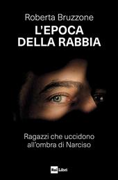 L'epoca della rabbia. Ragazzi che uccidono all'ombra di Narciso