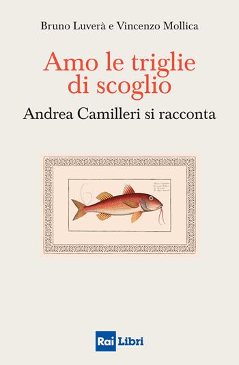 Amo le triglie di scoglio. Andrea Camilleri si racconta - Bruno Luverà, Vincenzo Mollica - Libro Rai Libri 2025 | libraccio.click