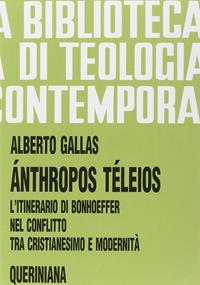 Ánthropos téleios. L'itinerario di Bonhoeffer nel conflitto tra cristianesimo e modernità - Alberto Gallas - Libro Queriniana 1995, Biblioteca di teologia contemporanea | libraccio.click
