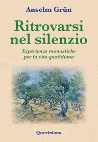 Ritrovarsi nel silenzio. Esperienze monastiche per la vita quotidiana - Anselm Grün - Libro Queriniana 2009, Spiritualità | libraccio.click