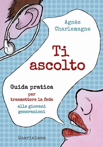 Ti ascolto. Guida pratica per trasmettere la fede alle giovani generazioni - Agnès Charlemagne - Libro Queriniana 2021, Guide per la prassi ecclesiale | libraccio.click