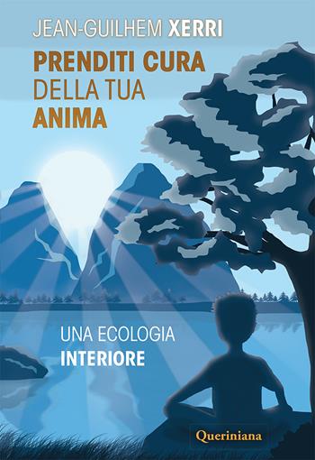 Prenditi cura della tua anima. Una ecologia interiore. Nuova ediz. - Jean-Guilhem Xerri - Libro Queriniana 2020, Introduzioni e trattati | libraccio.click