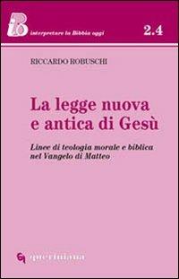 La Legge nuova e antica di Gesù. Linee di teologia morale e biblica nel Vangelo di Matteo - Riccardo Robuschi - Libro Queriniana 2006, IBO.Interpretare la Bibbia oggi. Sez.2 | libraccio.click