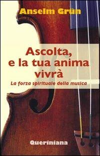 Ascolta, e la tua anima vivrà. La forza spirituale della musica - Anselm Grün - Libro Queriniana 2009, Books | libraccio.click