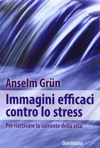 Immagini efficaci contro lo stressi. Per riattivare la corrente della vita - Anselm Grün - Libro Queriniana 2013, Spiritualità | libraccio.click