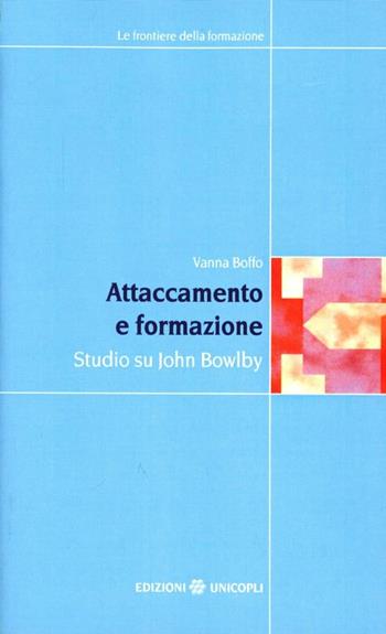 Attaccamento e formazione. Studio su John Bowlby - Vanna Boffo - Libro Unicopli 2006, Frontiere della formazione | libraccio.click