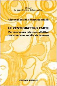 Le ventiquattro carte. Per una buona relazione affettiva con le persone colpite da demenza - Giovanni Braidi, Francesca Braidi - Libro Unicopli 2010, Mentore. Le nuove frontiere dell'educaz. | libraccio.click