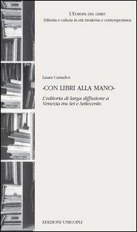 «Con libri alla mano». L'editoria di larga diffusione a Venezia tra Sei e Settecento - Laura Carnelos - Libro Unicopli 2013, L' Europa del libro | libraccio.click