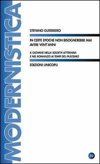 In certe epoche non bisognerebbe mai avere vent'anni. Il giovane nella società letteraria e nel romanzo ai tempi del fascismo - Stefano Guerriero - Libro Unicopli 2012, Modernistica | libraccio.click
