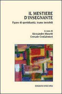 Il mestiere d'insegnante. Figure di quotidianità, trame invisibili  - Libro Unicopli 2013, Leggere scrivere | libraccio.click