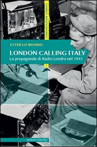 London calling Italy. La propaganda di Radio Londra nel 1943 - Ester Lo Biundo - Libro Unicopli 2015, Comunicazione & società | libraccio.click