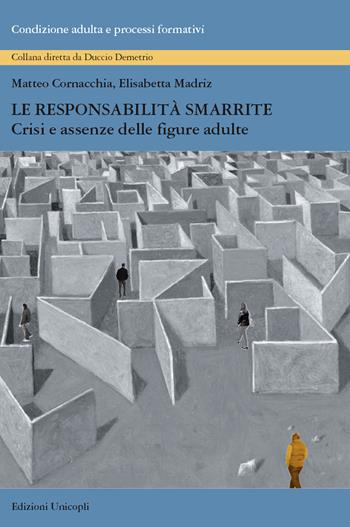 Le responsabilità smarrite. Crisi e assenze delle figure adulte - Matteo Cornacchia, Elisabetta Madriz - Libro Unicopli 2015, Condizione adulta e processi formativi | libraccio.click