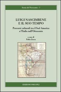 Luigi Nascimbene e il suo tempo. Percorsi culturali tra il Sud America e l'Italia nell'Ottocento  - Libro Unicopli 2016, Storia del Novecento | libraccio.click