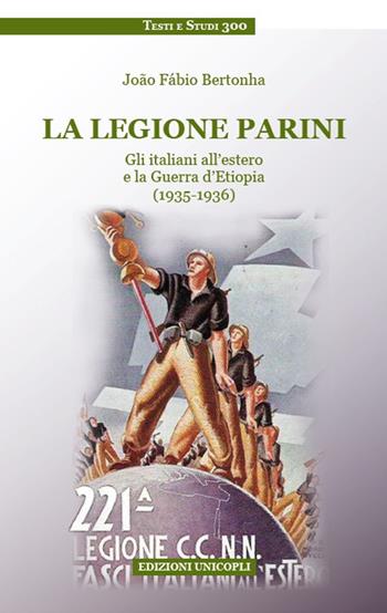 La legione Parini. Gli italiani all'estero e la Guerra d'Etiopia (1935-1936) - João Fábio Bertonha - Libro Unicopli 2018, Testi e studi | libraccio.click