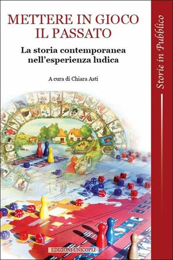 Mettere in gioco il passato. La storia contemporanea nell'esperienza ludica  - Libro Unicopli 2019 | libraccio.click